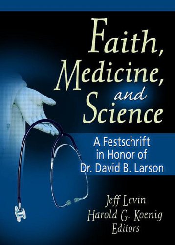 Faith, Medicine, and Science: A Festschrift in Honor of Dr. David B. Larson (Haworth Pastoral Press)