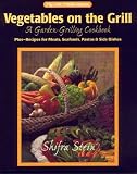 Vegetables on the Grill: A Garden-Grilling Cookbook