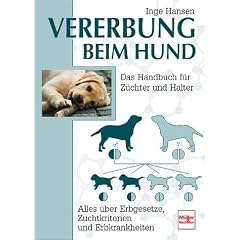 Vererbung beim Hund. Alles �ber Erbgesetze, Zuchtkriterien und Erbkrankheiten