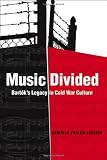Music Divided: Bartók's Legacy in Cold War Culture (California Studies in 20th-Century Music) by Danielle Fosler-Lussier