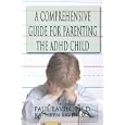 A Comprehensive Guide for Parenting the ADHD Child by Paul Lavin Ph.D. and Kathryn Lavin M.A.