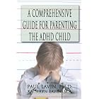 Click here to buy A Comprehensive Guide for Parenting the ADHD Child by  Paul Lavin Ph.D. and Kathryn Lavin M.A..