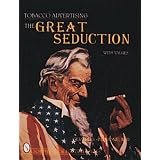 Tobacco Advertising: The Great Seduction (A Schiffer Book for Collectors) by Gerard S. Petrone