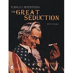 Tobacco Advertising: The Great Seduction (A Schiffer Book for Collectors) by Gerard S. Petrone