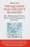 The equation that couldn't be solved : how mathematical genius discovered the language of symmetry
