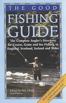 The Good Fishing Guide: The Complete Angler's Directory for Coarse, Game and Sea Fishing in England, Scotland, Ireland and Wales