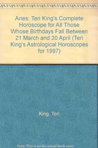 Aries: Teri King's Complete Horoscope for All Those Whose Birthdays Fall Between 21 March and 20 April (Teri King's Astrological Horoscopes for 1997) Aries: Teri King's Complete Horoscope for All Those Whose Birthdays Fall Between 21 March and 20 April (Teri King's Astrological Horoscopes for 1997)
