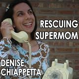 Rescuing Supermom: A Collection of Essays, Poetry and Comics to Enrich a Mother's Soul ~ Denise Chiappetta