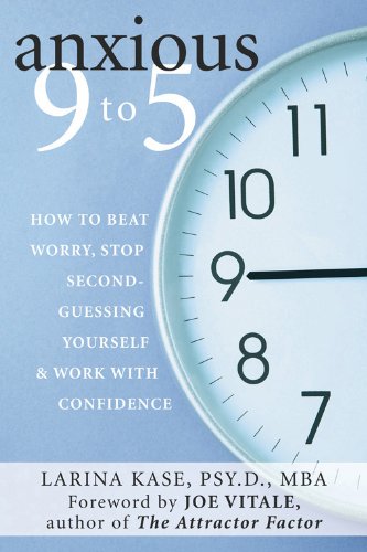 Anxious 9 to 5: How to Beat Worry, Stop Second-Guessing Yourself, and Work with Confidence