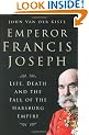 Emperor Francis Joseph : Life, Death and the Fall of the Habsburg Empire