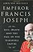 Emperor Francis Joseph : Life, Death and the Fall of the Habsburg Empire