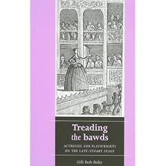 Treading the Bawds: Actresses and Playwrights on the Late-Stuart Stage (Women, Theatre and Performance)