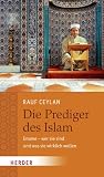 Die Prediger des Islam: Imame - Wer sie sind und was sie wirklich wollen - Rauf Ceylan
