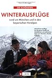  : Die sch&ouml;nsten Winterausfl&uuml;ge rund um M&uuml;nchen und in den bayrischen Voralpen: Winterfeste Ausfl&uuml;ge f&uuml;r die ganze Familie mit Detailkarten und zahlreichen Tipps zum Wandern, Rodeln, Eislaufen