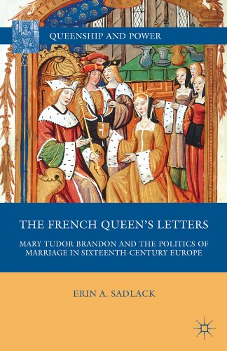 The French Queen's Letters: Mary Tudor Brandon and the Politics of Marriage in Sixteenth-Century Europe (Queenship and Power)