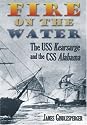 Fire on the Water: The USS Kearsarge And the CSS Alabama