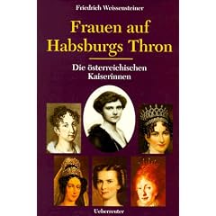Frauen auf Habsburgs Thron. Die �sterreichischen Kaiserinnen 1804 - 1918