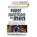 Super Nutrition for Men: Using Nutrition to Protect, Heal, and Supercharge Your Body