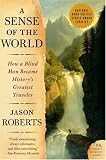 A Sense of the World: How a Blind Man Became Historys Greatest Traveler (P.S.)