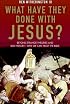What Have They Done with Jesus?: Beyond Strange Theories and Bad History--Why We Can Trust the Bible