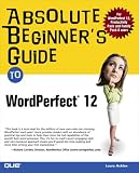 Absolute Beginner's Guide to WordPerfect 12 (Absolute Beginner's Guide)