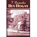 I Remember Ben Hogan: Personal Recollections and Revelations of Golf's Most Famous Legend from the People Who Knew Him Best