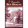 I Remember Ben Hogan: Personal Recollections and Revelations of Golf's Most Famous Legend from the People Who Knew Him Best