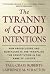 The Tyranny of Good Intentions: How Prosecutors and Bureaucrats Are Trampling the Constitution in the Name of Justice