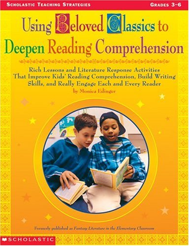 Using Beloved Classics to Deepen Reading Comprehension: Rich Lessons and Literature Response Activities That Improve Kids' Reading Comprehension, ... Every Reader (Scholastic Teaching Strategies)