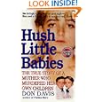 Hush Little Babies: The True Story Of A Mother Who Murdered Her Own Children (St. Martin's True... by Donald A. Davis