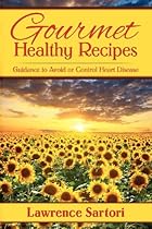Gourmet Healthy Recipes: Guidance to Avoid or Control Heart Disease