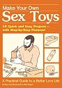 Make Your Own Sex Toys: 50 Quick and Easy Do-It-Yourself Projects