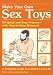 Make Your Own Sex Toys: 50 Quick and Easy Do-It-Yourself Projects