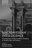 Machiavellian Intelligence: Social Expertise and the Evolution of Intellect in Monkeys, Apes, and Humans (Oxford Science Publications) (Bk.1)