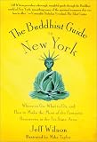 The Buddhist Guide to New York: Where to Go, What to Do, and How to Make the Most of the Fantastic Resources in the Tri-State Area