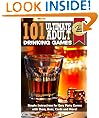 101 Ultimate Adult Drinking Games : Simple Instructions for Easy Party Games with Shots, Beer, Cards and More - Just Add Alcohol!
