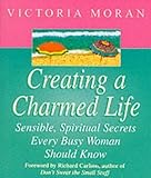 Creating a charmed life : sensible, spiritual secrets every busy woman should know