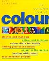 The Complete Book of Colour: Using Colour for Lifestyle, Health and Well-being