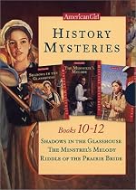 American Girl History Mysteries, Books 10-12: Shadows in the Glasshouse, the Minstrel's Melody, Riddle of the Prairie Bride