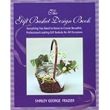 The Gift Basket Design Book: Everything You Need to Know to Create Beautiful, Professional-Looking Gift Baskets for All Occasions