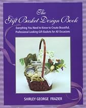 The Gift Basket Design Book: Everything You Need to Know to Create Beautiful, Professional-Looking Gift Baskets for All Occasions