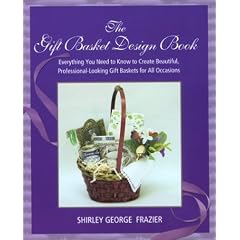 The Gift Basket Design Book: Everything You Need to Know to Create Beautiful, Professional-Looking Gift Baskets for All Occasions