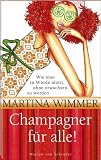 Champagner f&uuml;r alle!: Wie man in W&uuml;rde altert, ohne erwachsen zu werden - Martina Wimmer