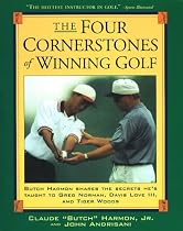 The Four Cornerstones of Winning Golf: Butch Harmon Shares the Secrets He's Taught to Greg Norman, Davis Love III and Tiger Woods
