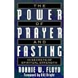 The Power of Prayer and Fasting: 10 Secrets of Spiritual Strength by Ronnie W. Floyd