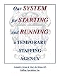Our SYSTEM for STARTING and RUNNING a TEMPORARY STAFFING AGENCY