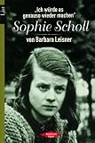 Sophie Scholl: "Ich w&uuml;rde es genauso wieder machen" - Barbara Leisner