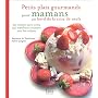 Petits plats gourmands pour mamans au bord de la crise de nerfs : 50 recettes z�ro stress qui marchent vraiment avec les enfants
