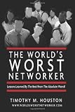 The World s Worst Networker: Lessons Learned by The Best From The Absolute Worst!
