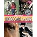 Cherry Hill's Horse Care for Kids: Grooming, Feeding, Behavior, Stable & Pasture, Health Care, Handling & Safety, Enjoying